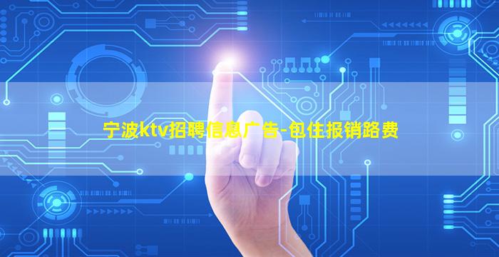 宁波ktv招聘信息广告-包住报销路费